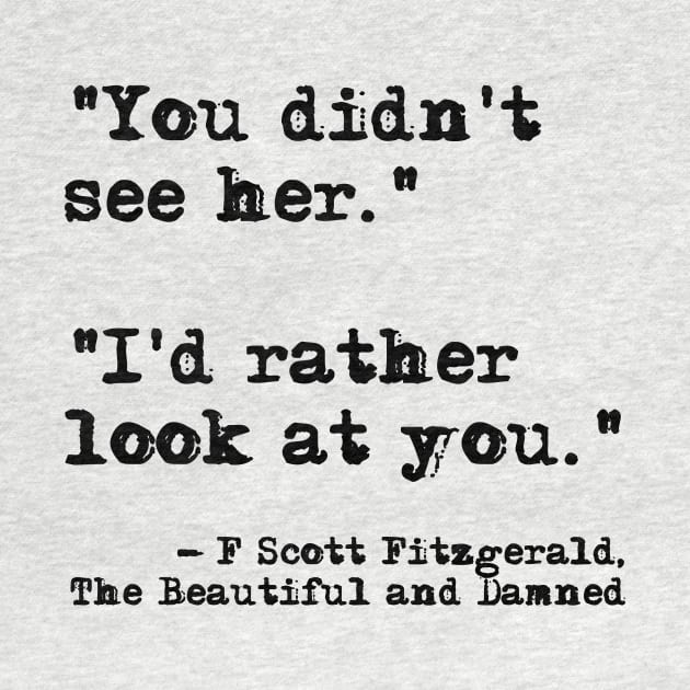 I'd rather look at you - Fitzgerald quote by peggieprints